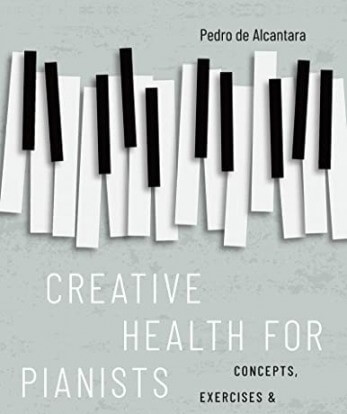 Creative Health for Pianists: Concepts Exercises & Compositions